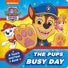 PAW PATROL THE PUPS’ BUSY DAY: A TOUCH AND FEEL BOOK