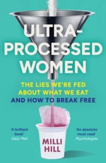 Ultra-Processed Women : The Lies We’Re Fed About What We Eat and How to Break Free