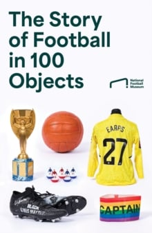 A HISTORY OF FOOTBALL IN 100 OBJECTS