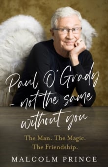 Paul O’Grady – Not The Same Without You : The Man. the Magic. the Friendship