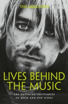 The Times Lives Behind the Music : Era-Defining Obituaries of Rock and Pop Music Icons