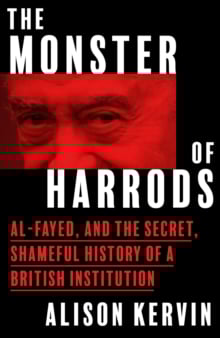 The Monster of Harrods : Al-Fayed and the Secret, Shameful History of a British Institution