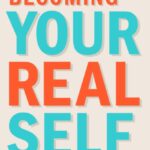 becoming your real self : a practical toolkit for managing life's challenges