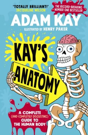 Kay's Anatomy : A Complete (and Completely Disgusting) Guide to the Human Body