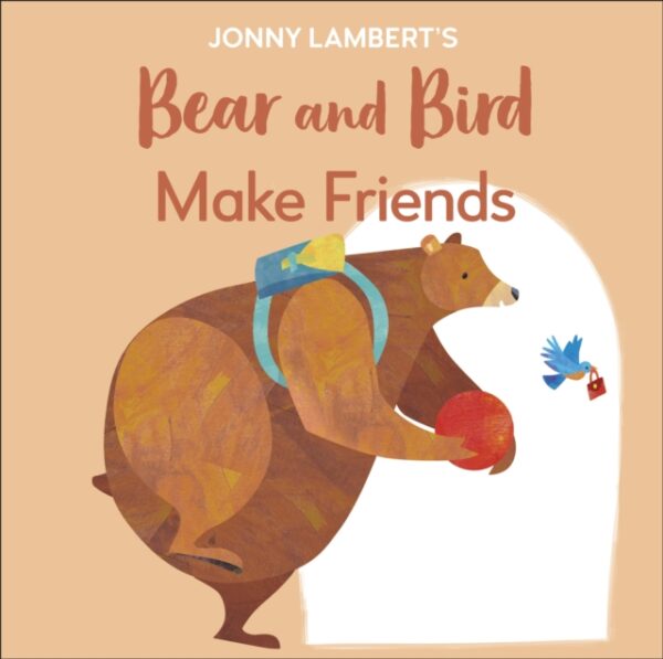 Jonny Lambert's Bear and Bird: Make Friends : Even Bears Get Nervous Before Starting School