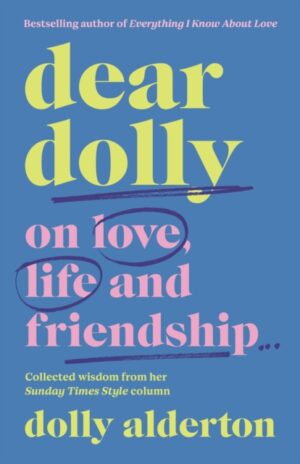 Dear Dolly : On Love, Life and Friendship: Collected wisdom from her Sunday Times Style Column