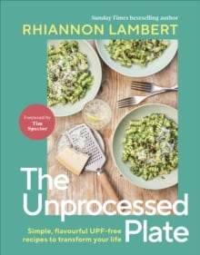 The Unprocessed Plate : Simple, Flavourful UPF-free Recipes to Transform Your Life