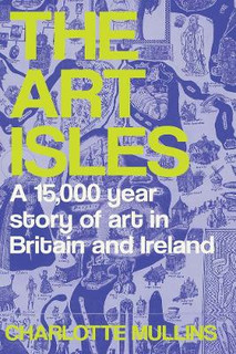 The Art Isles. A 15,000 year story of Art in Britain and Ireland