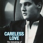 careless love : the unmaking of elvis presley