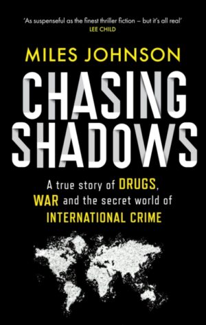 Chasing Shadows : A true story of drugs, war and the secret world of international crime