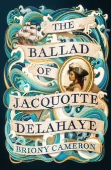 The Ballad of Jacquotte Delahaye : An epic historical novel of love, revenge and piracy on the high seas