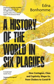 History of the World in Six Plagues : How Contagion, Class and Captivity Shape Us, from Cholera to Covid-19