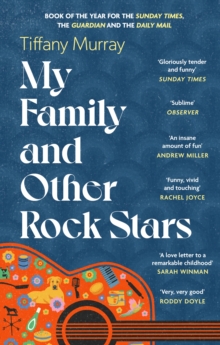 My Family and Other Rock Stars : ‘Gloriously tender and funny . . . a bohemian rhapsody of her very own' Sunday Times Book of the Year