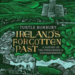 ireland's forgotten past : a history of the overlooked and disremembered