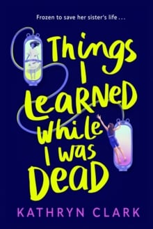 Things I Learned While I Was Dead : Discover the heart-wrenching YA sci-fi about sisterhood and the ethics of medical science