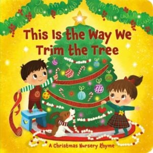 This Is the Way We Trim the Tree : A Christmas Nursery Rhyme