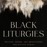 black liturgies : prayers, poems, and meditations for staying human
