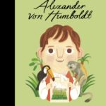 alexander von humboldt : little people, big dreams volume 81