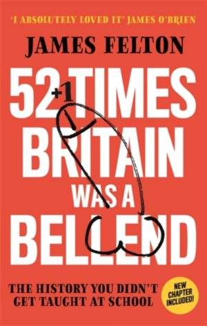 52 Times Britain was a Bellend : The History You Didn't Get Taught At School