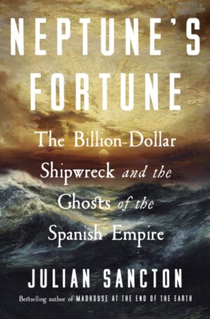 Neptune's Fortune : The Billion-Dollar Shipwreck and the Ghosts of the Spanish Empire
