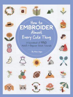 How to Embroider Almost Every Cute Thing : A Sourcebook of 550 Motifs + Beginner Stitch Tutorials