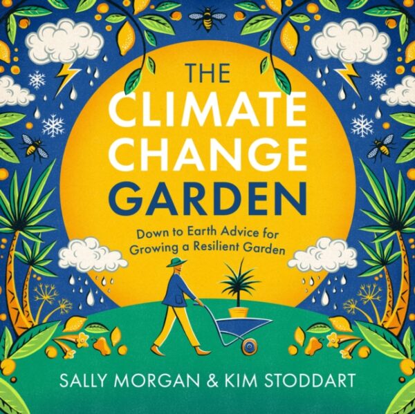 The Climate Change Garden, UPDATED EDITION : Down to Earth Advice for Growing a Resilient Garden
