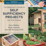 beginner's guide to self sufficiency projects for the home : grow edibles, raise animals, live off the grid & diy