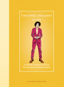 Timothee Chalamet Is Life : A Superfan’s Guide to All Things We Love about Timothee Chalamet