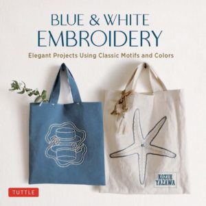 Blue & White Embroidery : Elegant Projects Using Classic Motifs and Colors