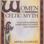 women in celtic myth : tales of extraordinary women from the ancient celtic tradition