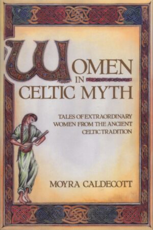 women in celtic myth : tales of extraordinary women from the ancient celtic tradition