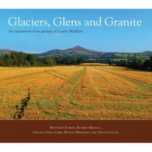 glaciers, glens and granite. an exploration of the geology of county wicklow