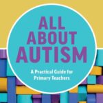all about autism: a practical guide for primary teachers : a practical guide for primary teachers