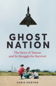 Ghost Nation : The Story of Taiwan and Its Struggle for Survival