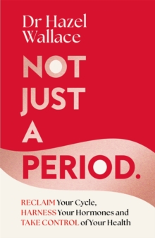 Not Just a Period : Reclaim Your Cycle, Harness Your Hormones, and Take Control of Your Health