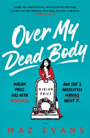Over My Dead Body : Dr Miriam Price has been murdered. And she's absolutely furious about it.