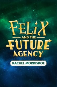 Felix and the Future Agency : An explosive new children's adventure series Volume 1