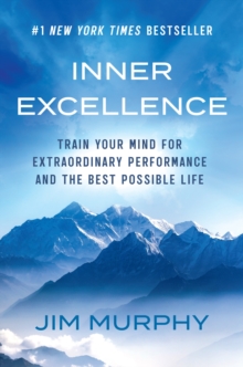 Inner Excellence : Train Your Mind for Extraordinary Performance and the Best Possible Life