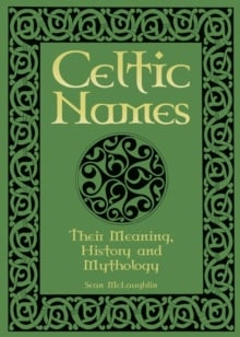 Celtic Names : Their Meaning, History and Mythology