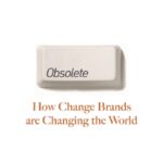 obsolete : how change brands are changing the world