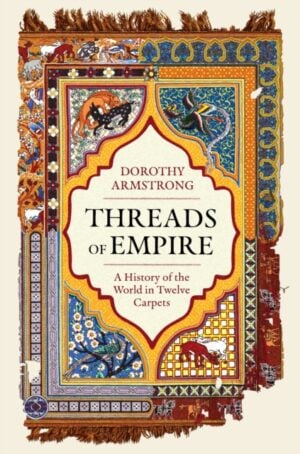 Threads of Empire : A History of the World in Twelve Carpets