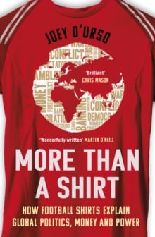 More Than A Shirt : How Football Shirts Explain Global Politics, Money and Power