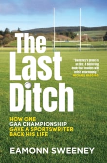 The Last Ditch : How One GAA Championship Gave a Sportswriter Back His Life