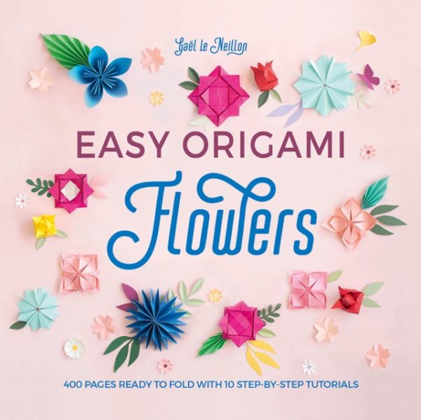 Easy Origami Flowers : 400 pages ready to fold with 10 step-by-step tutorials