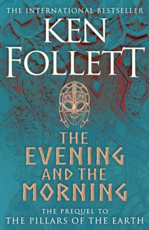 The Evening and the Morning: The Prequel to The Pillars of the Earth (Kingsbridge Prequel)