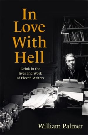 In Love with Hell : Drink in the Lives and Work of Eleven Writers