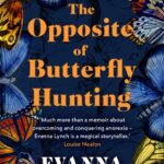 the opposite of butterfly hunting : the tragedy and the glory of growing up: a memoir