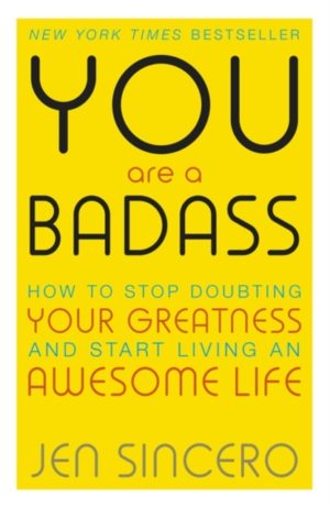 You Are a Badass : How to Stop Doubting Your Greatness and Start Living an Awesome Life