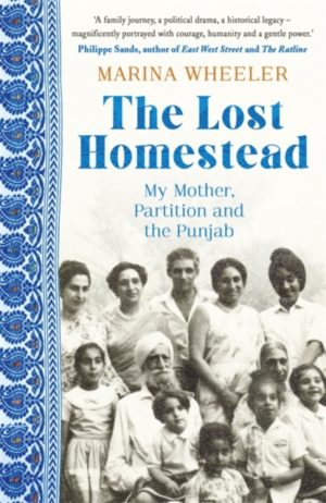 The Lost Homestead : My Mother, Partition and the Punjab