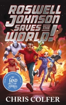 Roswell Johnson Saves the World! : Book 1: An action-packed adventure from the bestselling author of The Land of Stories